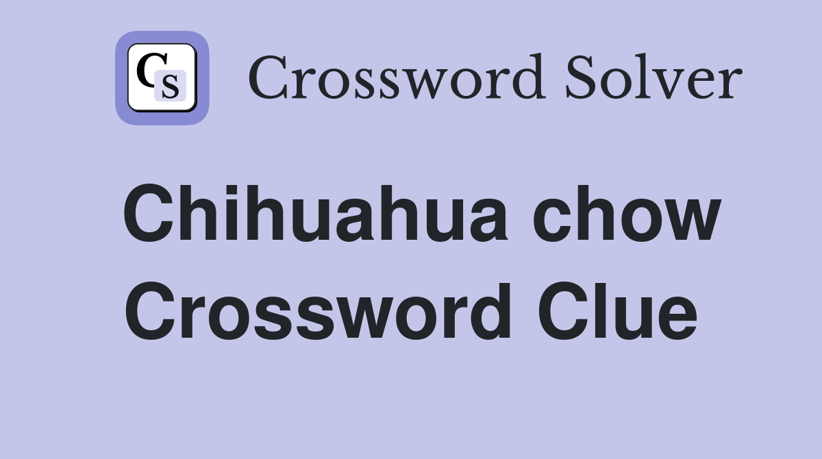 Chihuahua chow Crossword Clue