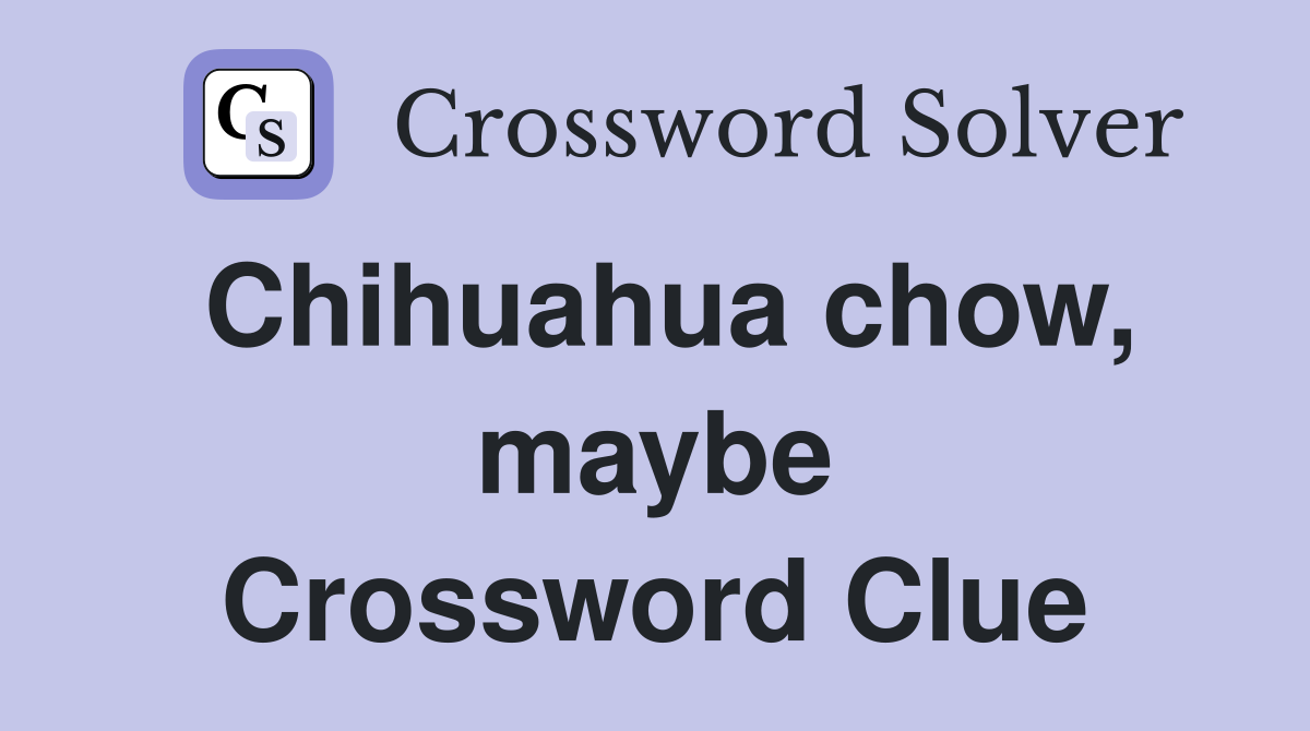 Chihuahua chow, maybe Crossword Clue