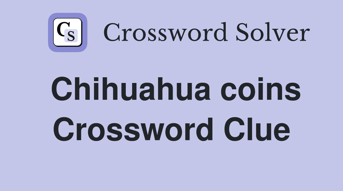 Chihuahua coins Crossword Clue