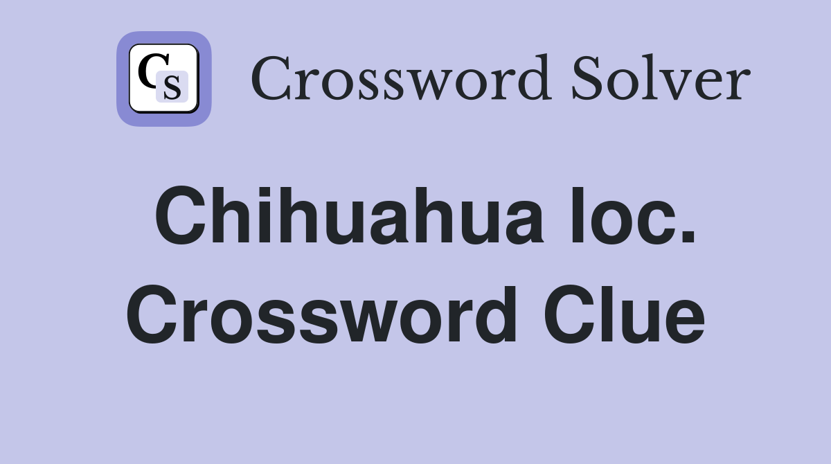 Chihuahua loc. Crossword Clue