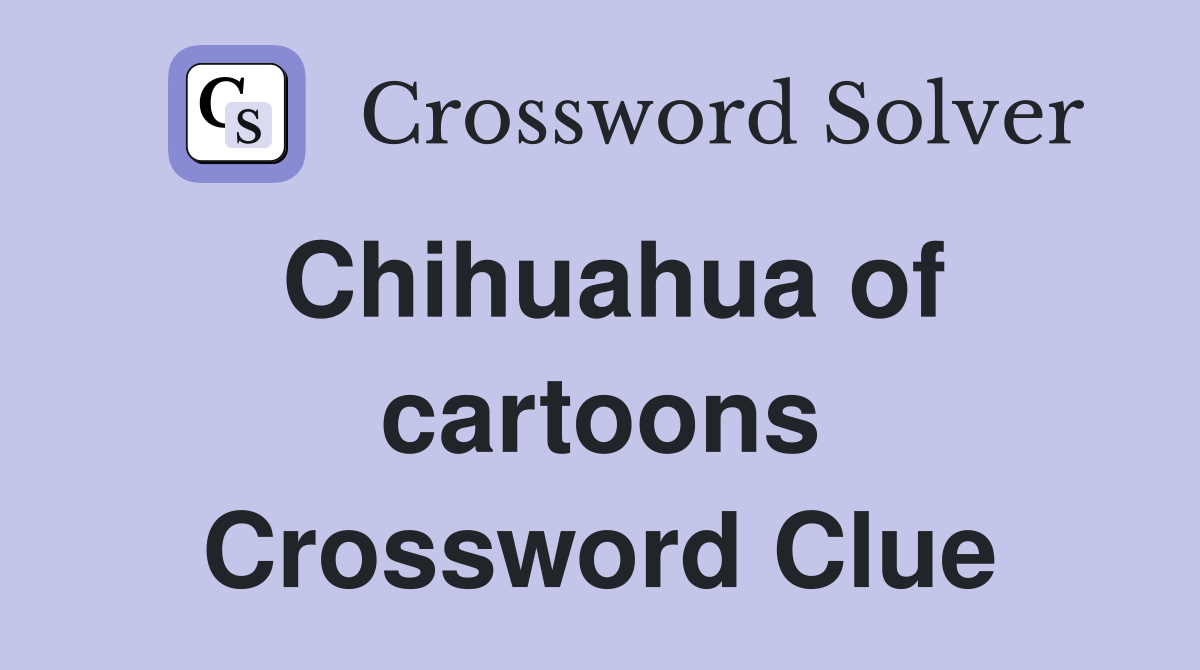 Chihuahua of cartoons Crossword Clue
