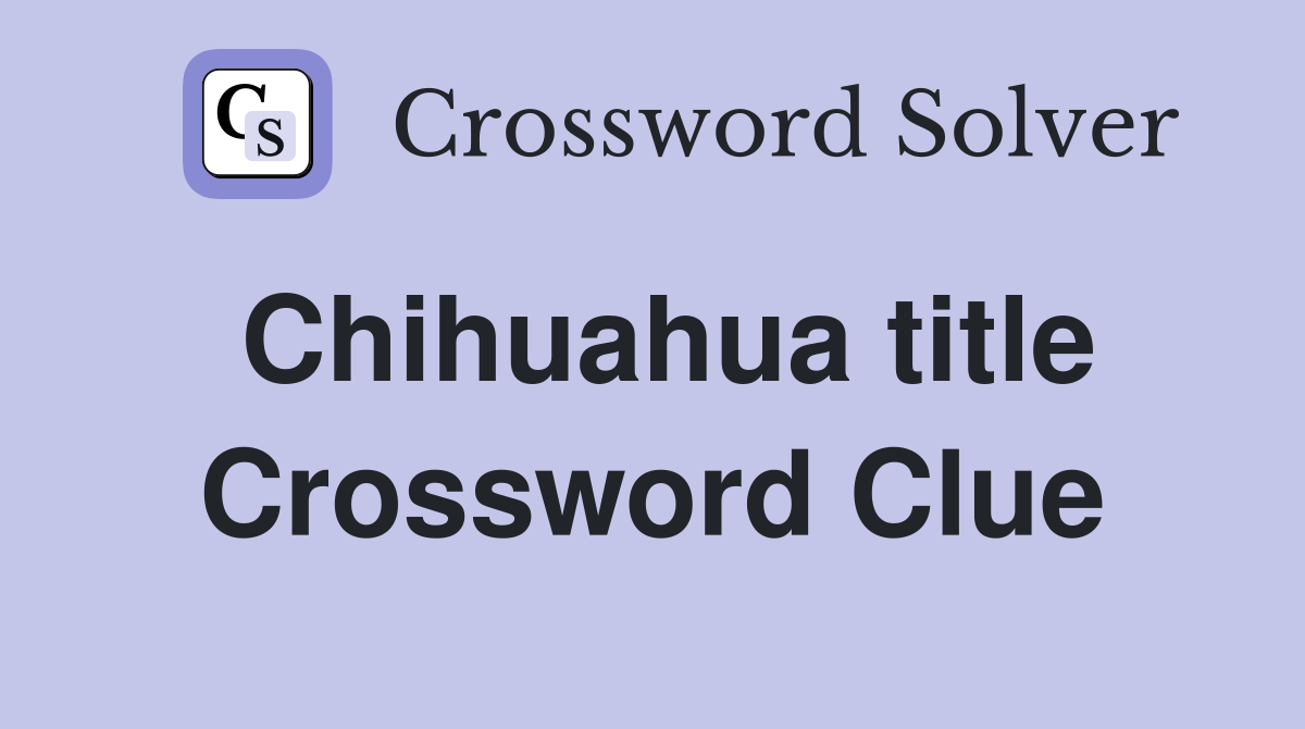 Chihuahua title Crossword Clue