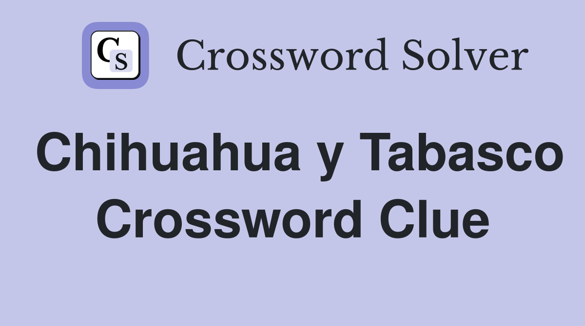 Chihuahua y Tabasco Crossword Clue