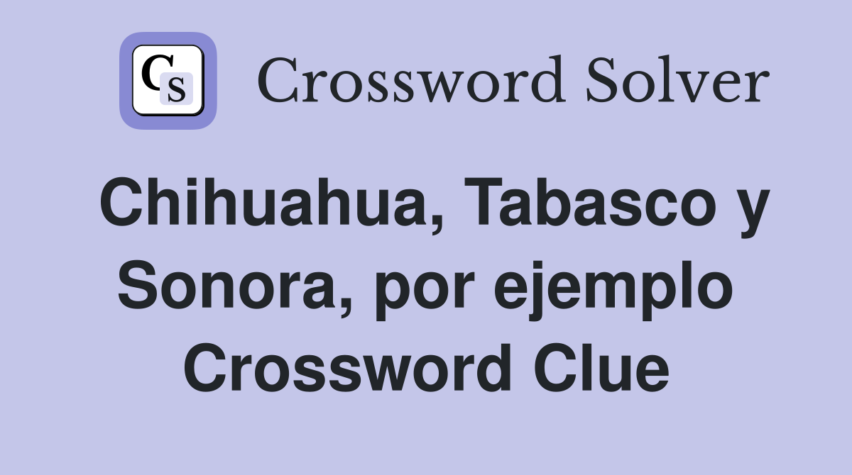 Chihuahua, Tabasco y Sonora, por ejemplo Crossword Clue