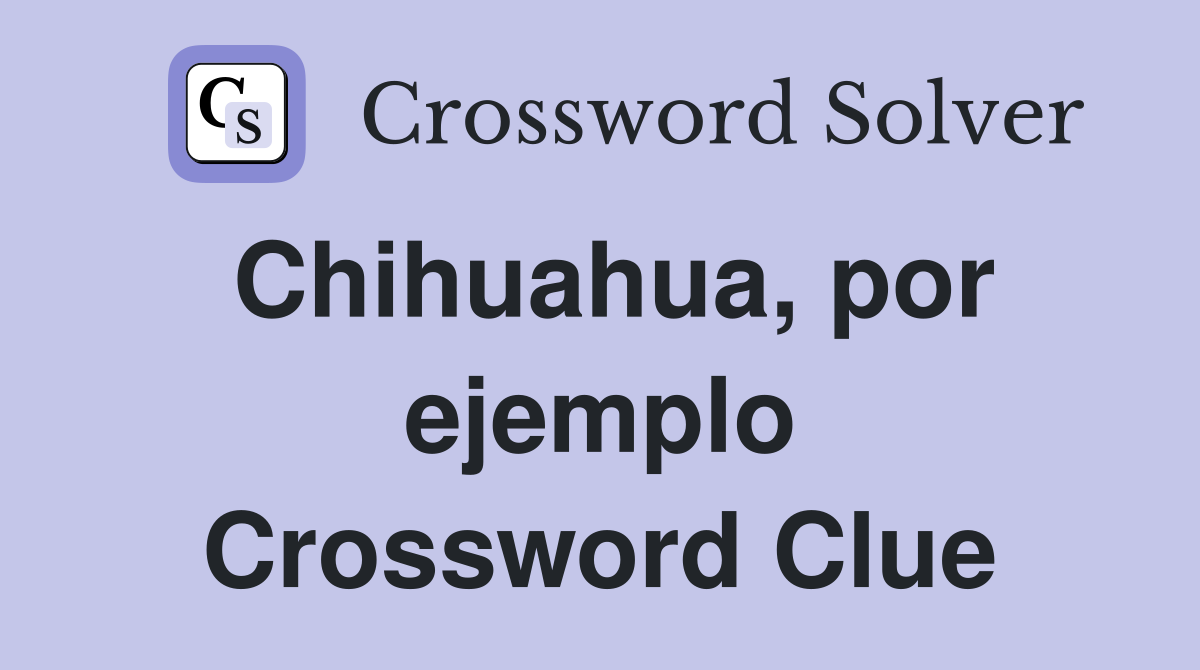 Chihuahua por ejemplo Crossword Clue Answers Crossword Solver