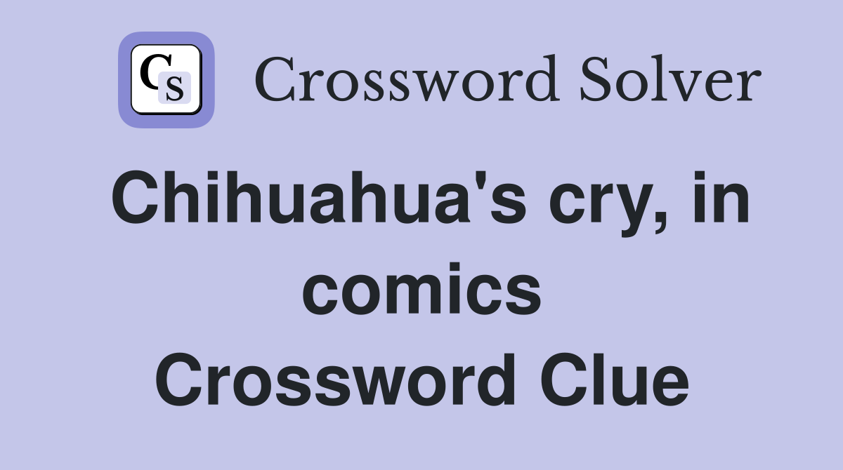 Chihuahua's cry, in comics Crossword Clue