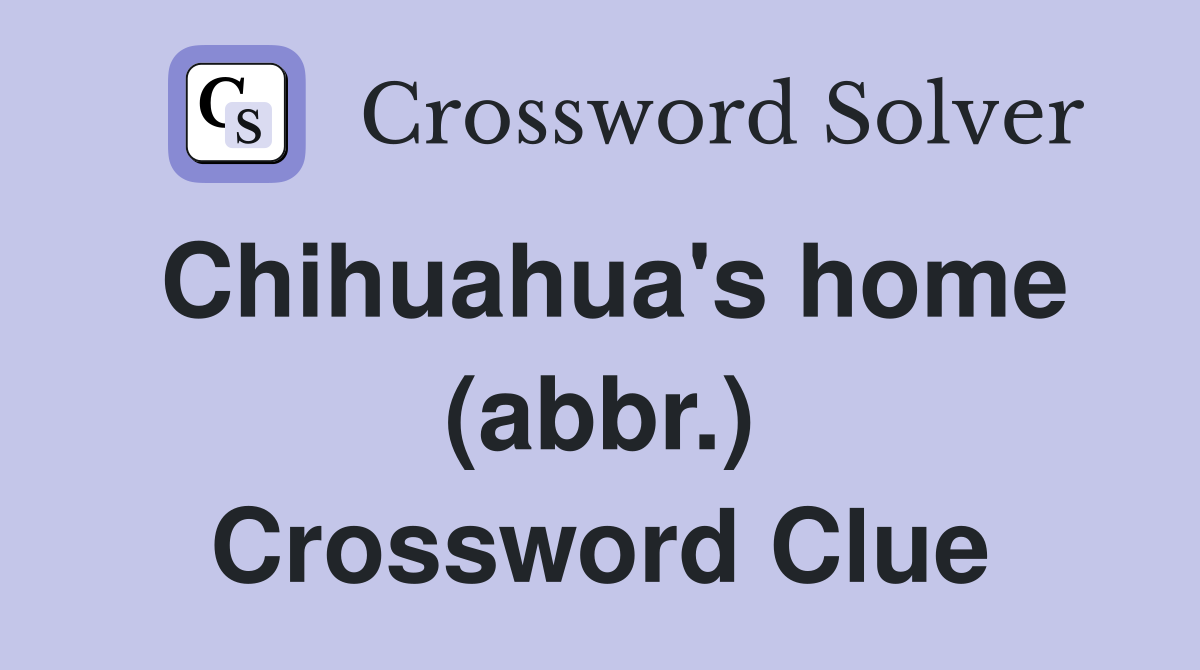 Chihuahua's home (abbr.) Crossword Clue