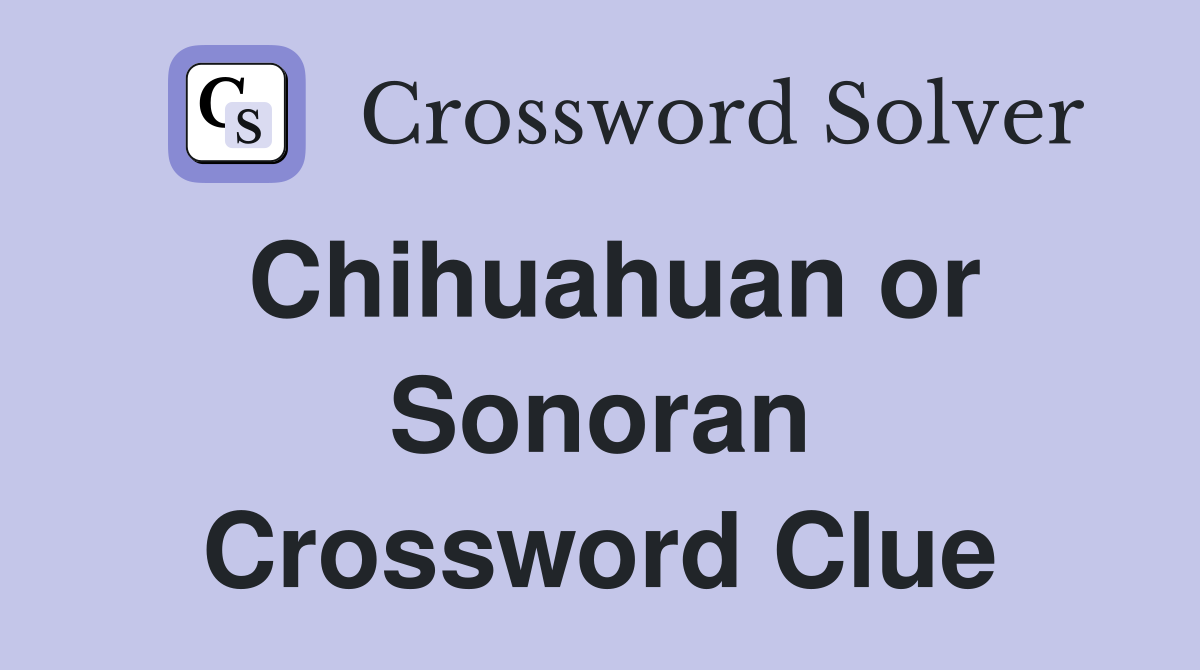 Chihuahuan or Sonoran Crossword Clue