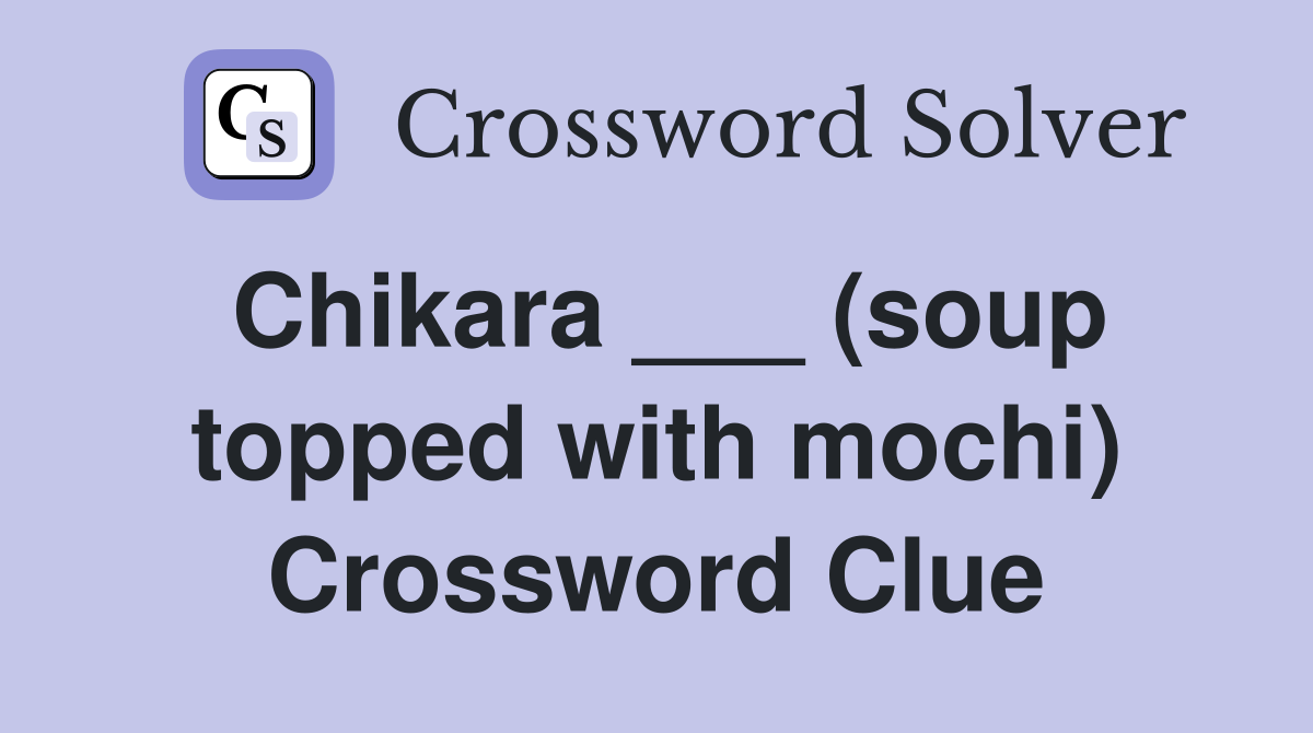 Chikara ___ (soup topped with mochi) Crossword Clue