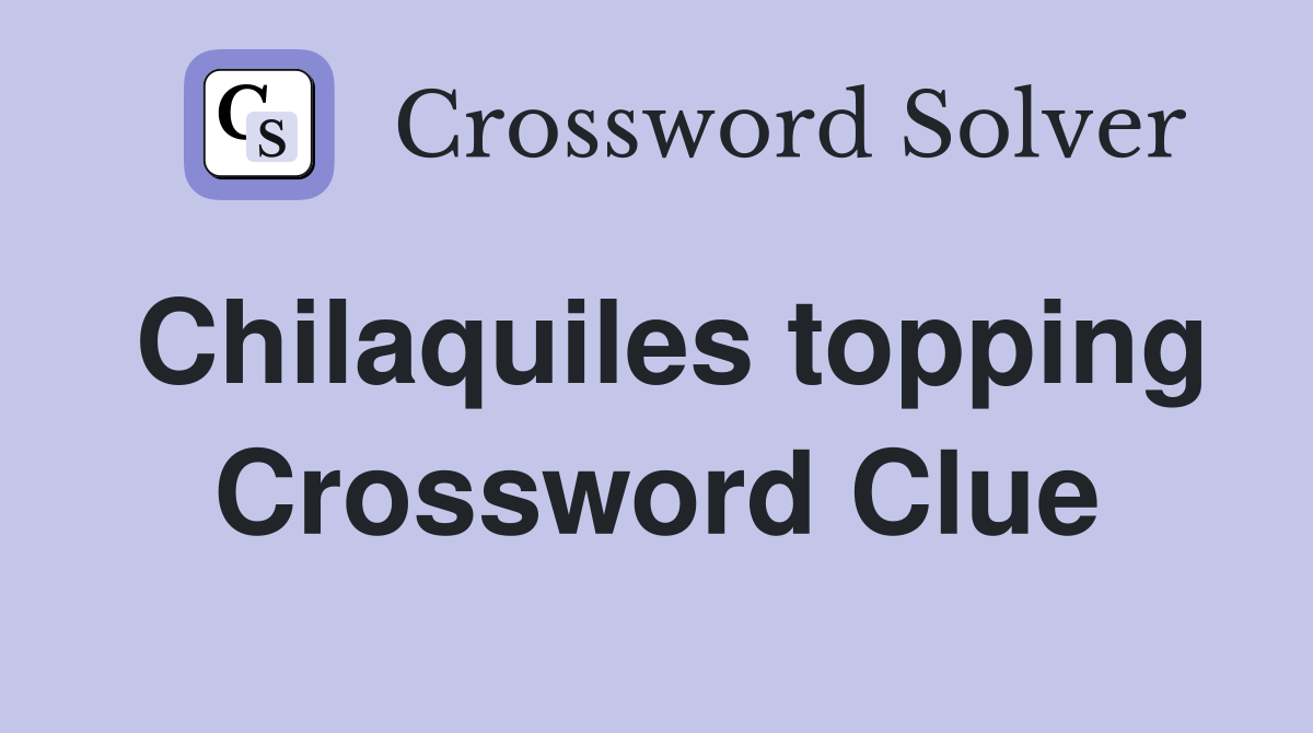 Chilaquiles topping Crossword Clue