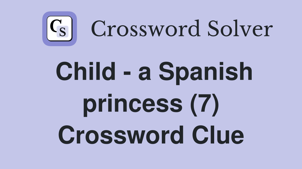 Child - a Spanish princess (7) Crossword Clue