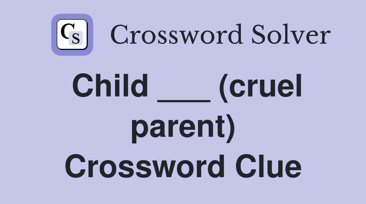 Child ___ (cruel parent) Crossword Clue