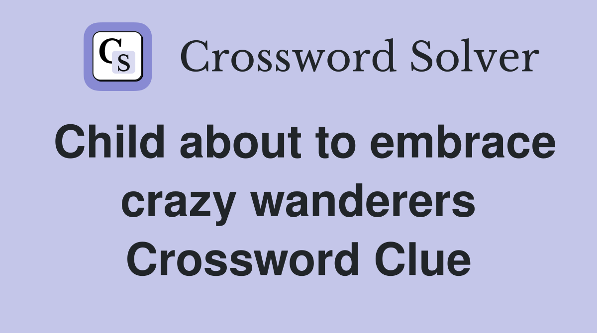 Child about to embrace crazy wanderers Crossword Clue