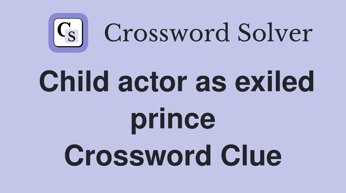 Child actor as exiled prince Crossword Clue