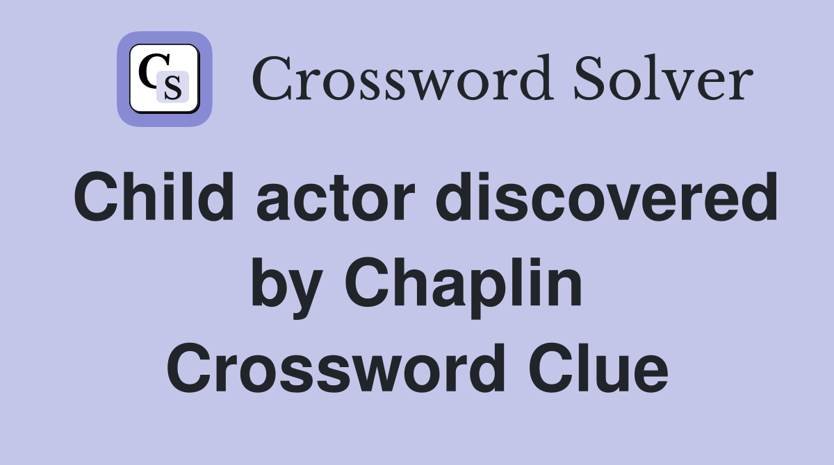 Child actor discovered by Chaplin Crossword Clue