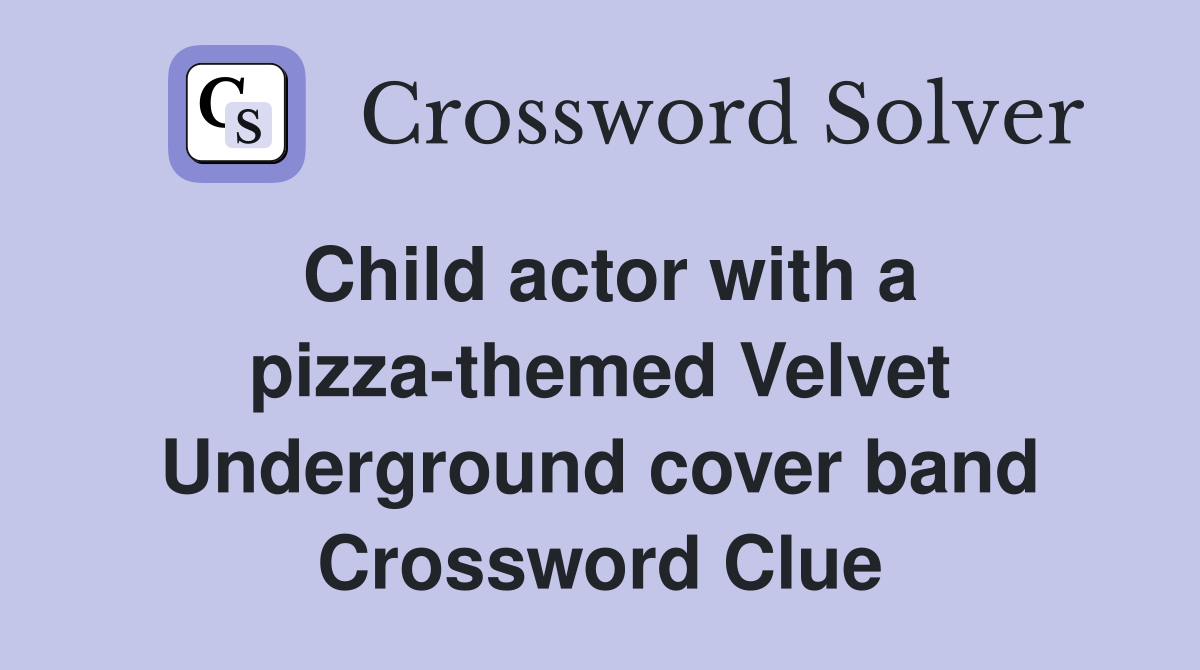 Child actor with a pizza-themed Velvet Underground cover band Crossword Clue