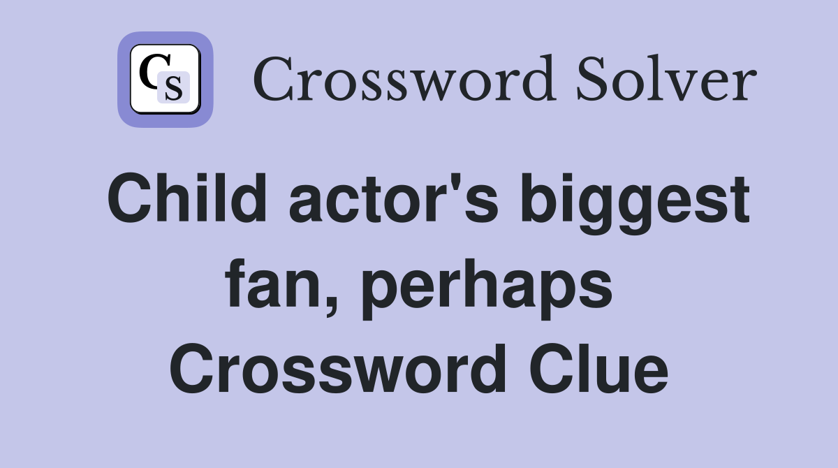 Child actor's biggest fan, perhaps Crossword Clue