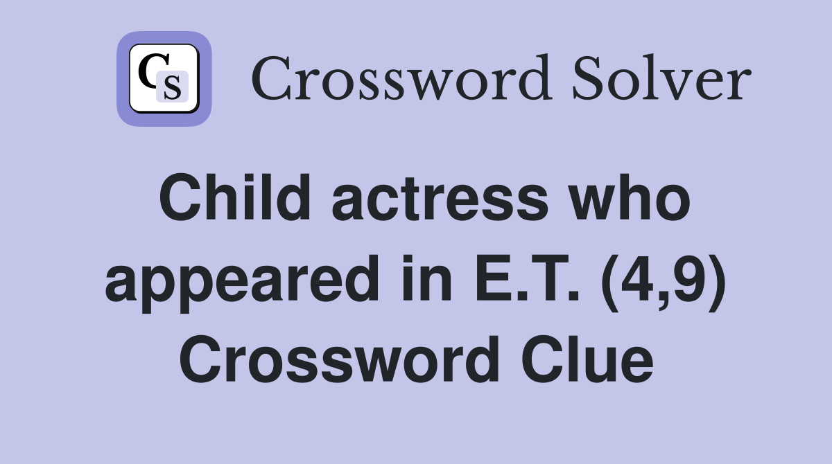 Child actress who appeared in E.T. (4,9) Crossword Clue