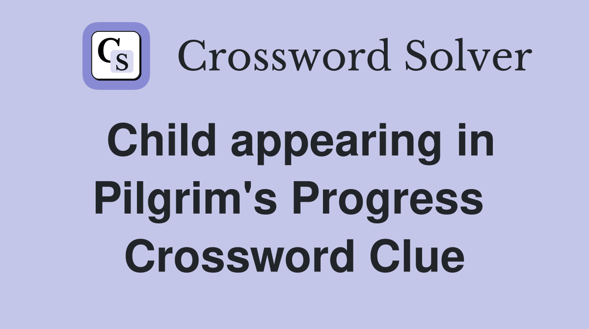 Child appearing in Pilgrim's Progress  Crossword Clue