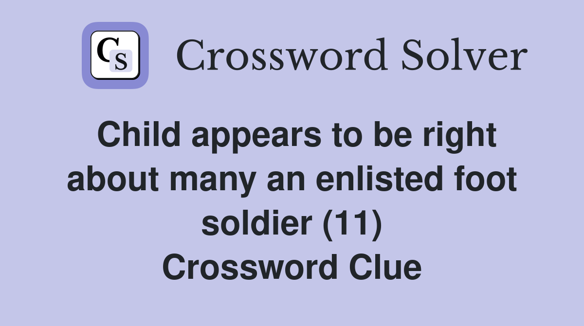 Child appears to be right about many an enlisted foot soldier (11) Crossword Clue
