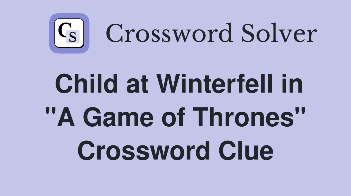 Child at Winterfell in "A Game of Thrones" Crossword Clue