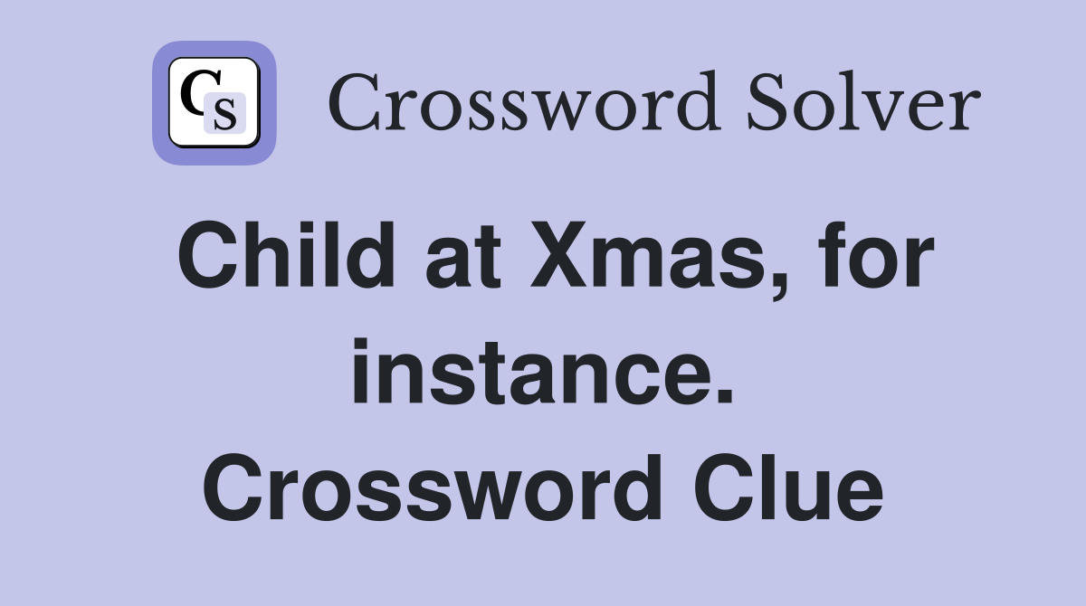 Child at Xmas, for instance. Crossword Clue