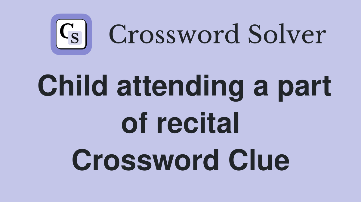Child attending a part of recital Crossword Clue