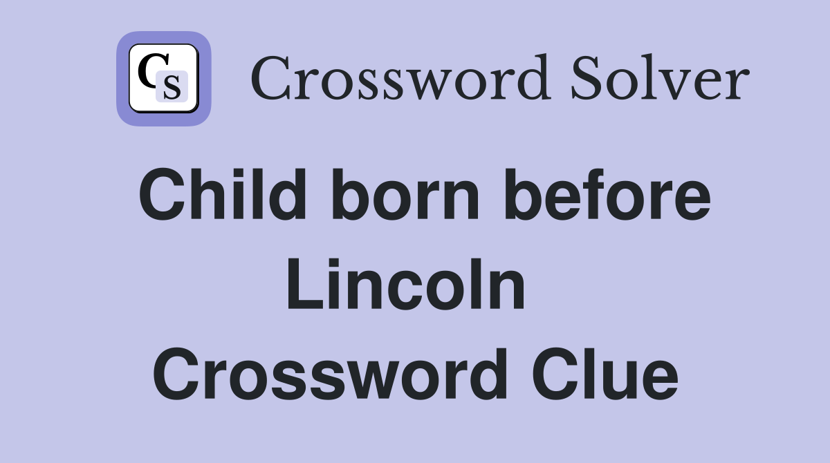 Child born before Lincoln  Crossword Clue