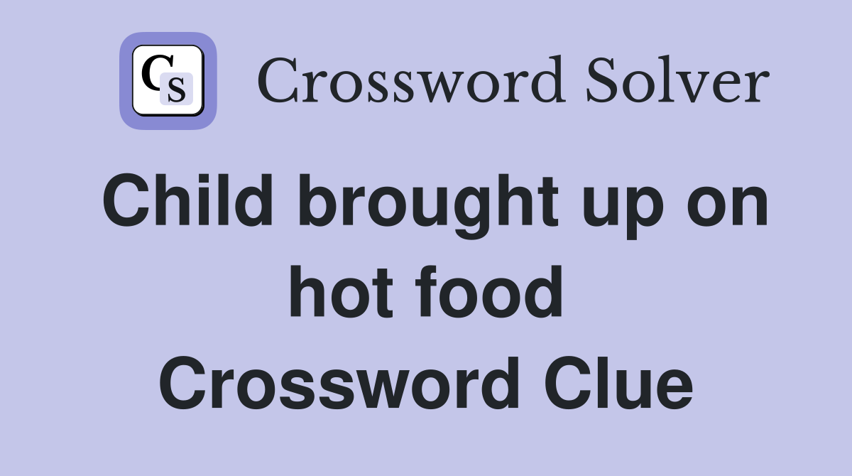 Child brought up on hot food Crossword Clue