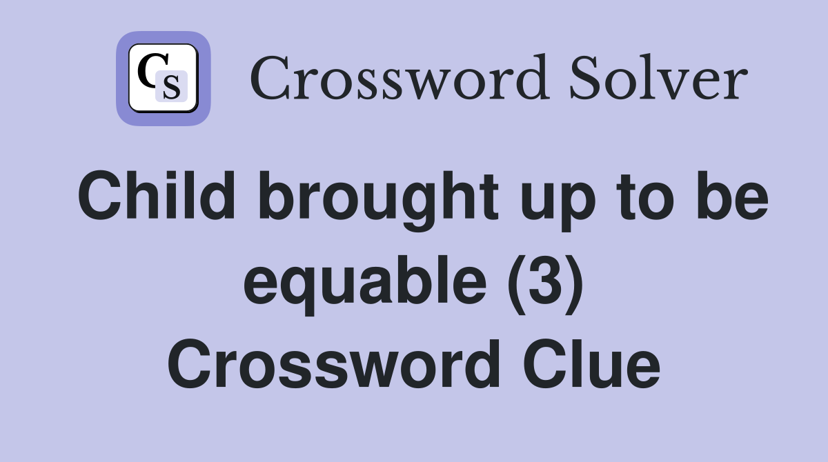 Child brought up to be equable (3) Crossword Clue