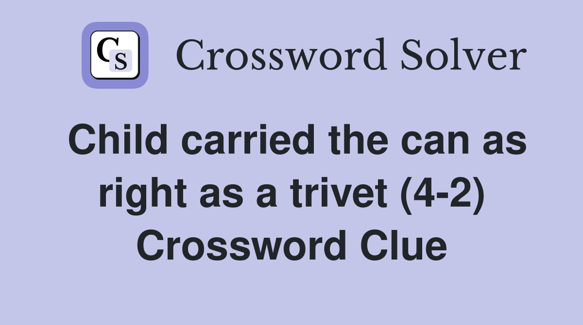 Child carried the can as right as a trivet (4-2) Crossword Clue