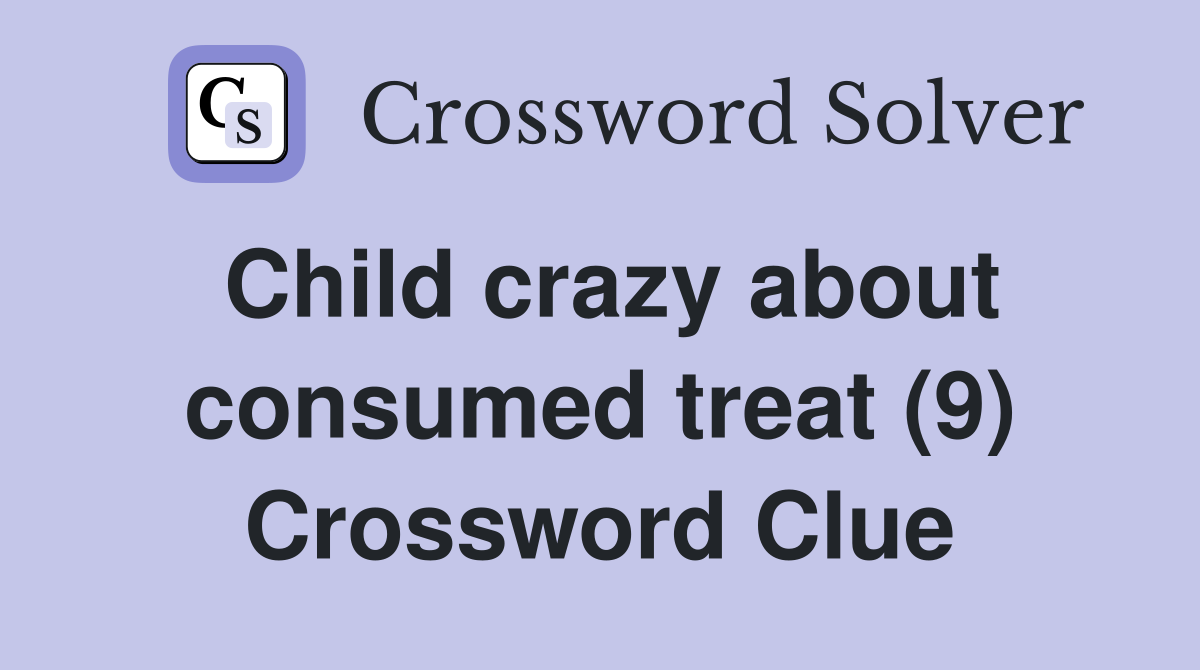 Child crazy about consumed treat (9) Crossword Clue