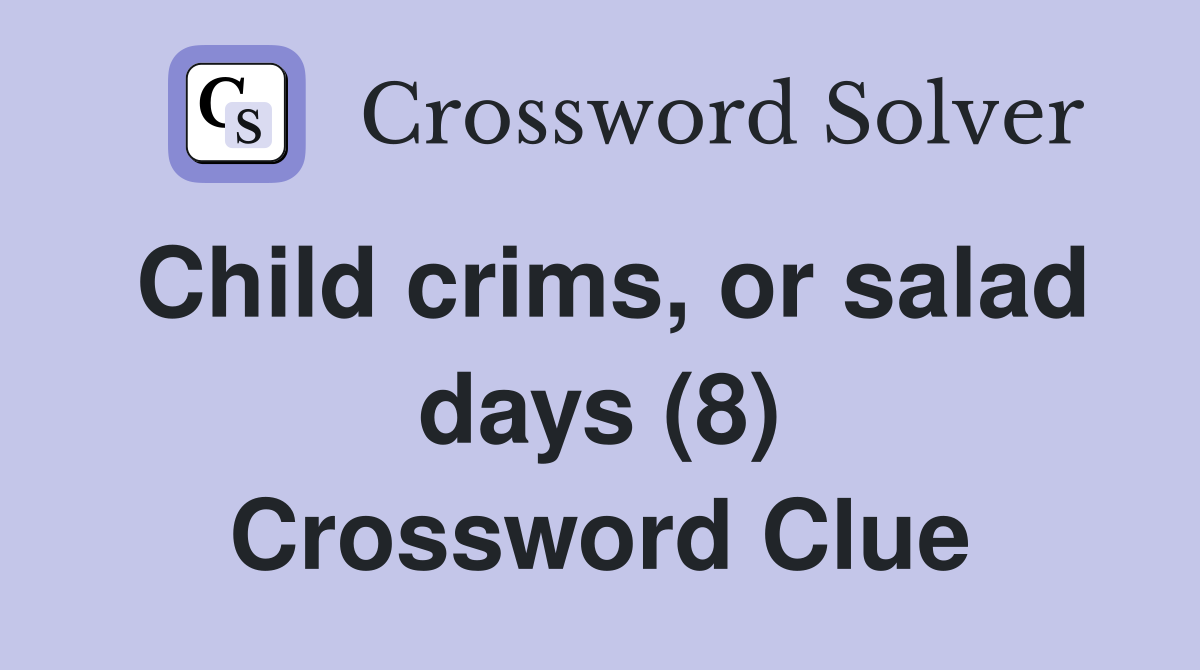 Child crims, or salad days (8) Crossword Clue