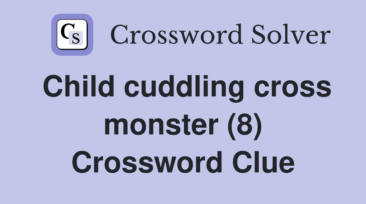 Child cuddling cross monster (8) Crossword Clue