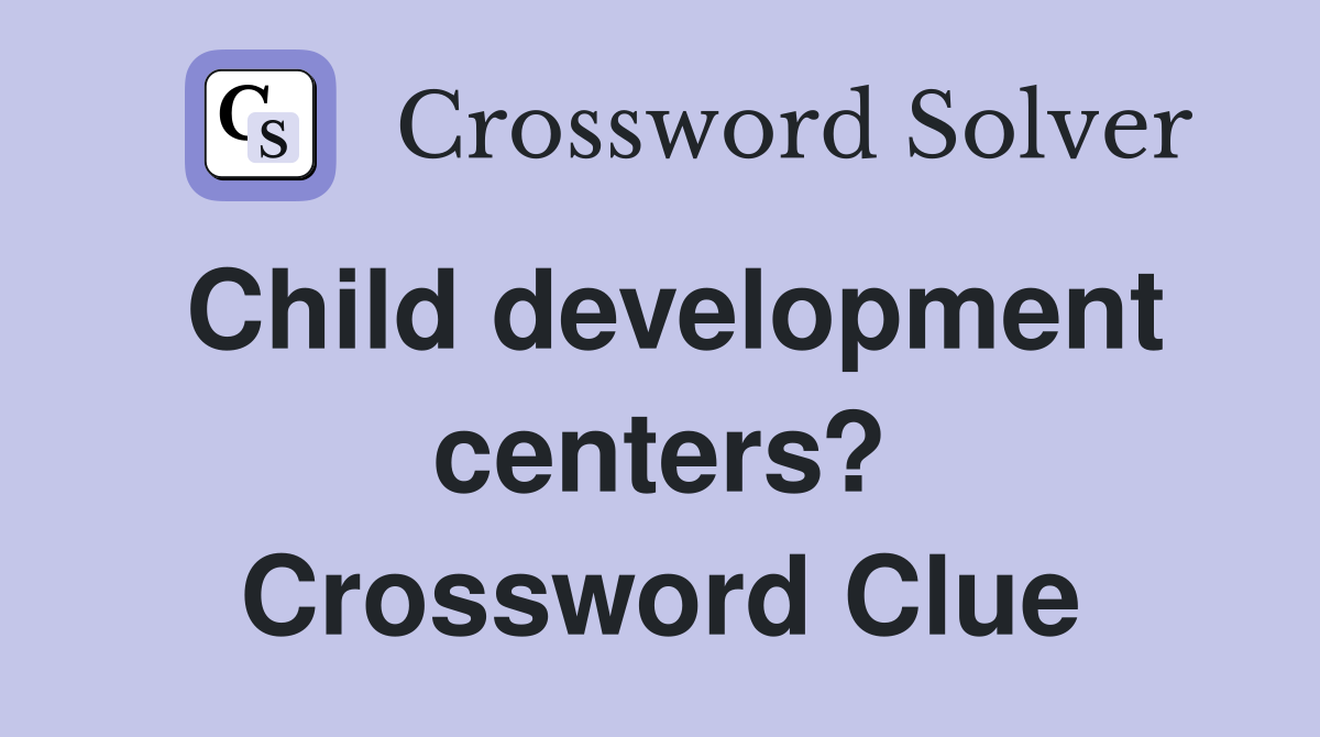 Child development centers? Crossword Clue