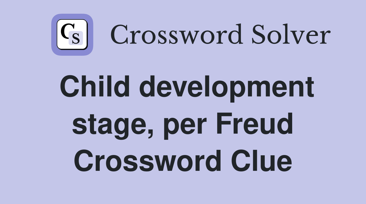 Child development stage, per Freud Crossword Clue