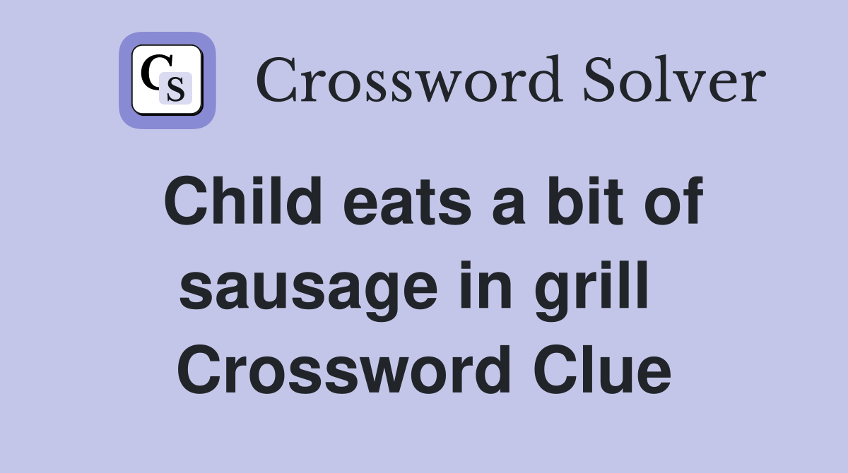 Child eats a bit of sausage in grill  Crossword Clue