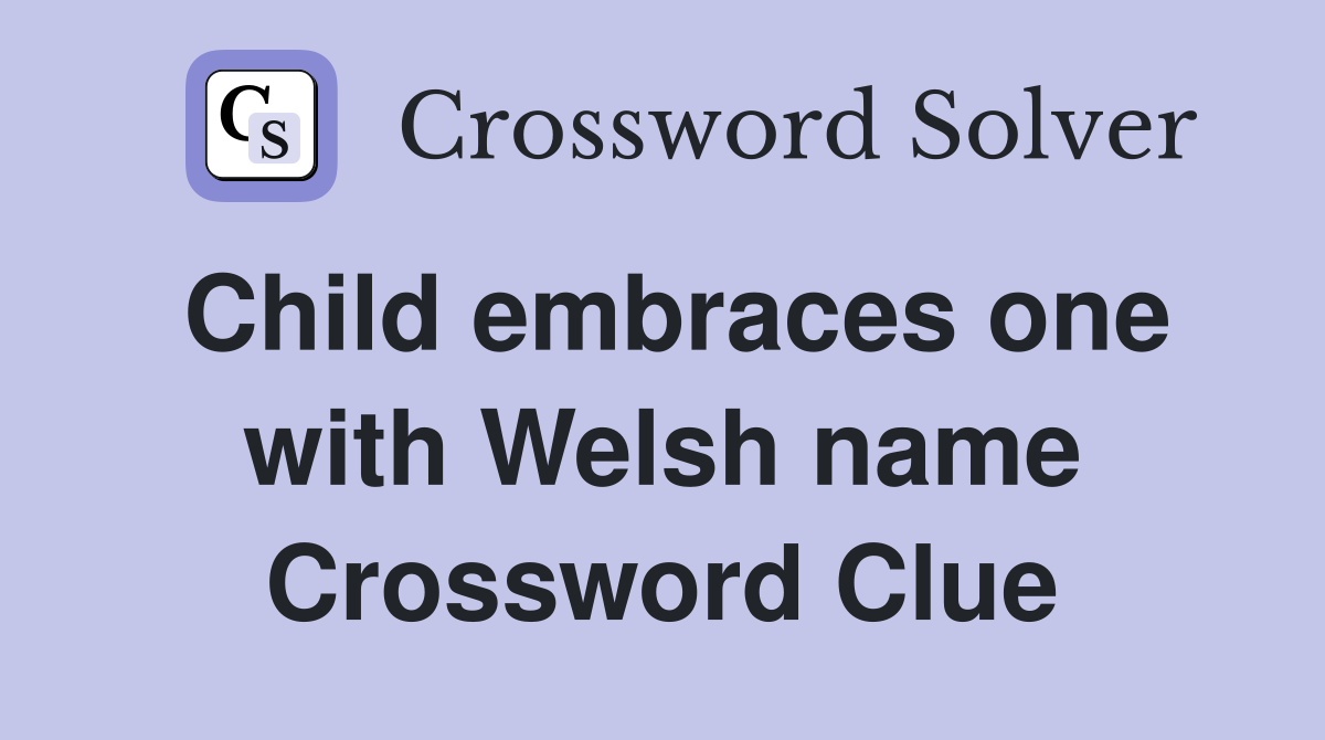 Child embraces one with Welsh name Crossword Clue
