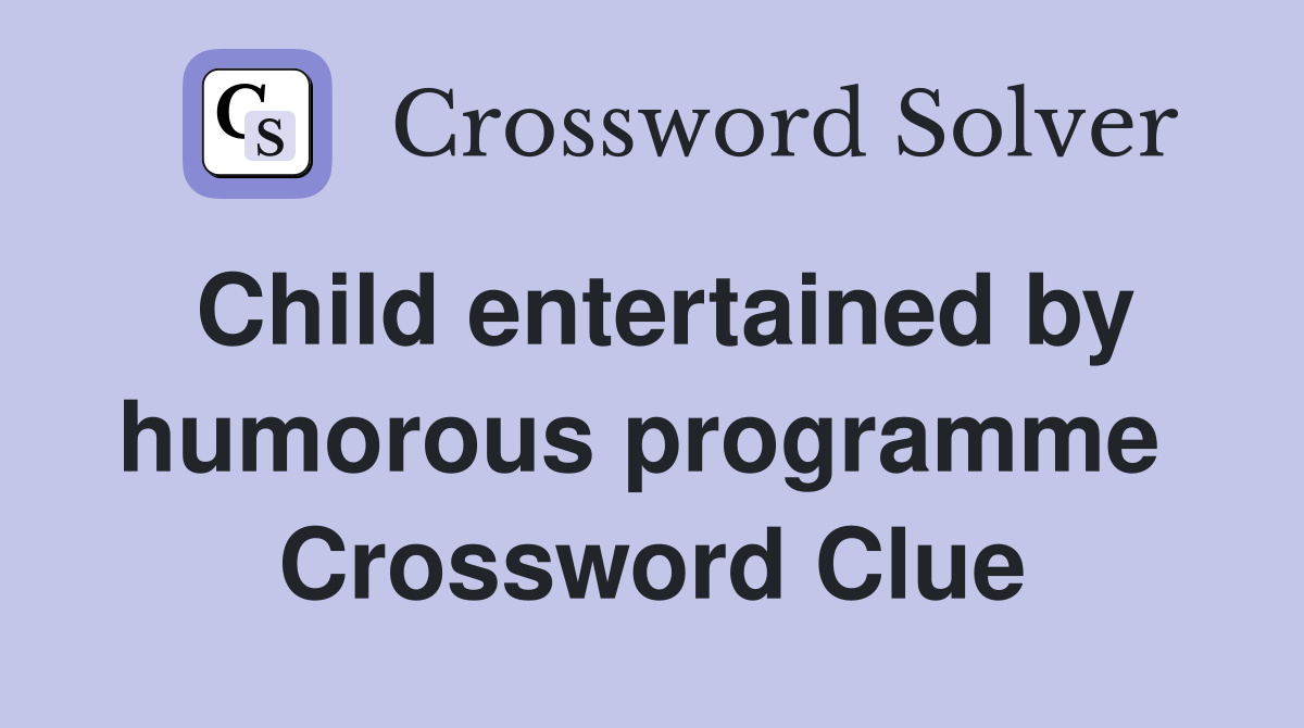 Child entertained by humorous programme  Crossword Clue