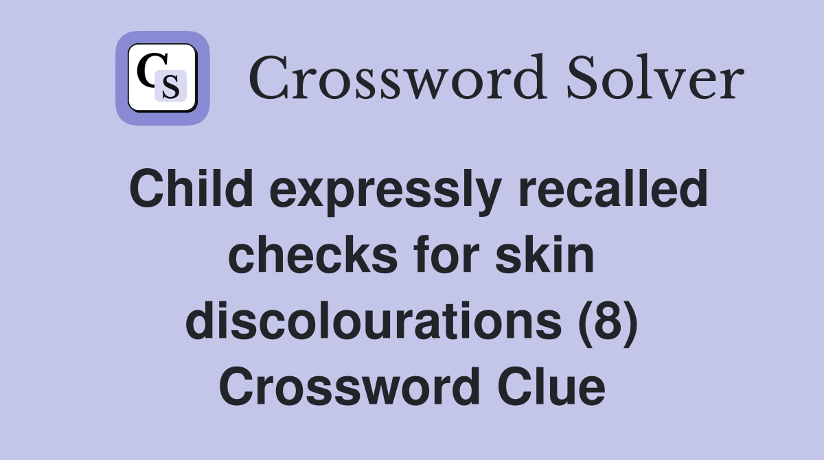 Child expressly recalled checks for skin discolourations (8) Crossword Clue