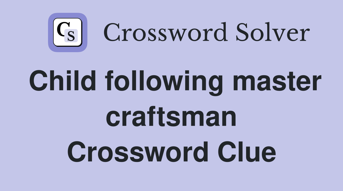 Child following master craftsman Crossword Clue