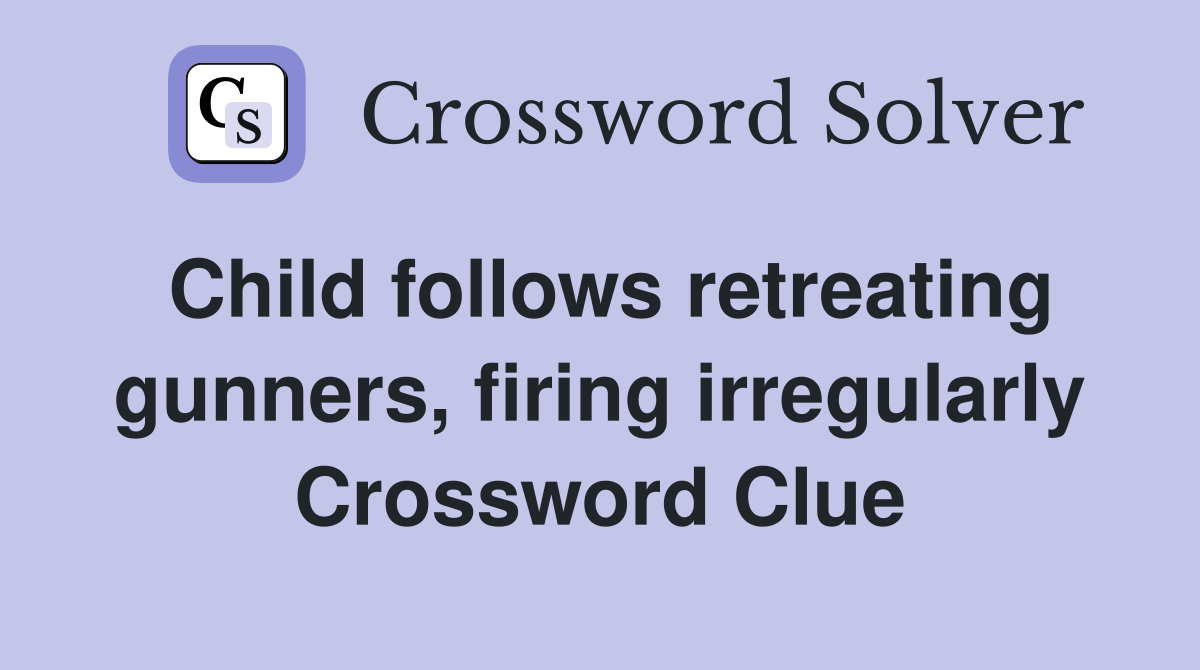 Child follows retreating gunners, firing irregularly Crossword Clue