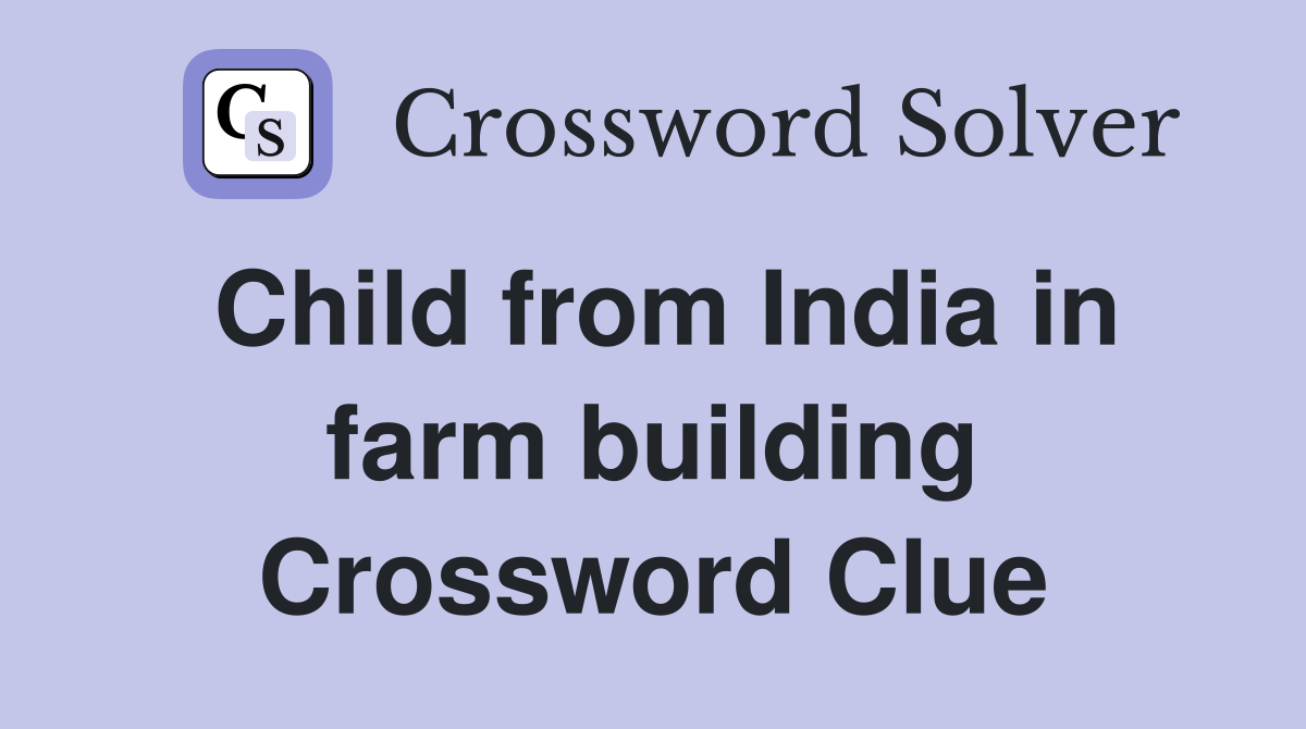 Child from India in farm building Crossword Clue
