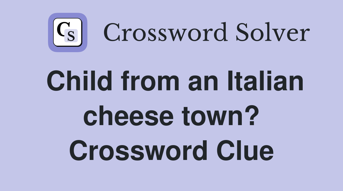 Child from an Italian cheese town? Crossword Clue