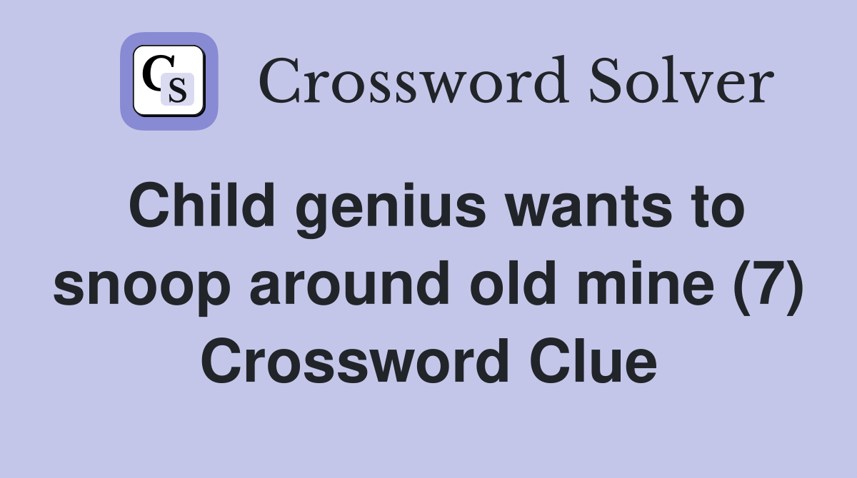 Child genius wants to snoop around old mine (7) Crossword Clue
