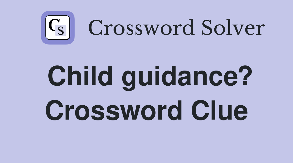 Child guidance? Crossword Clue
