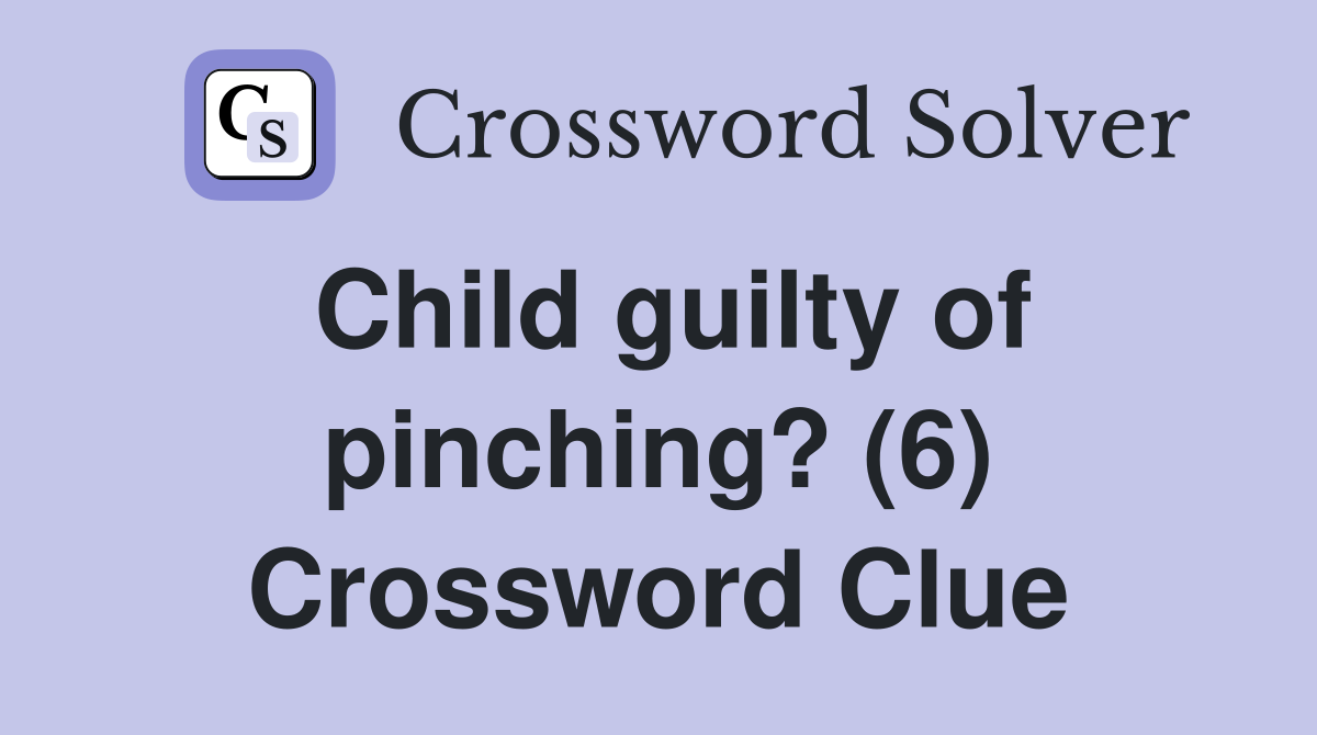 Child guilty of pinching? (6) Crossword Clue