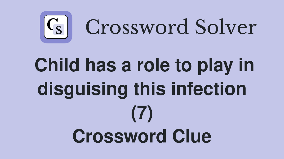 Child has a role to play in disguising this infection (7) Crossword Clue