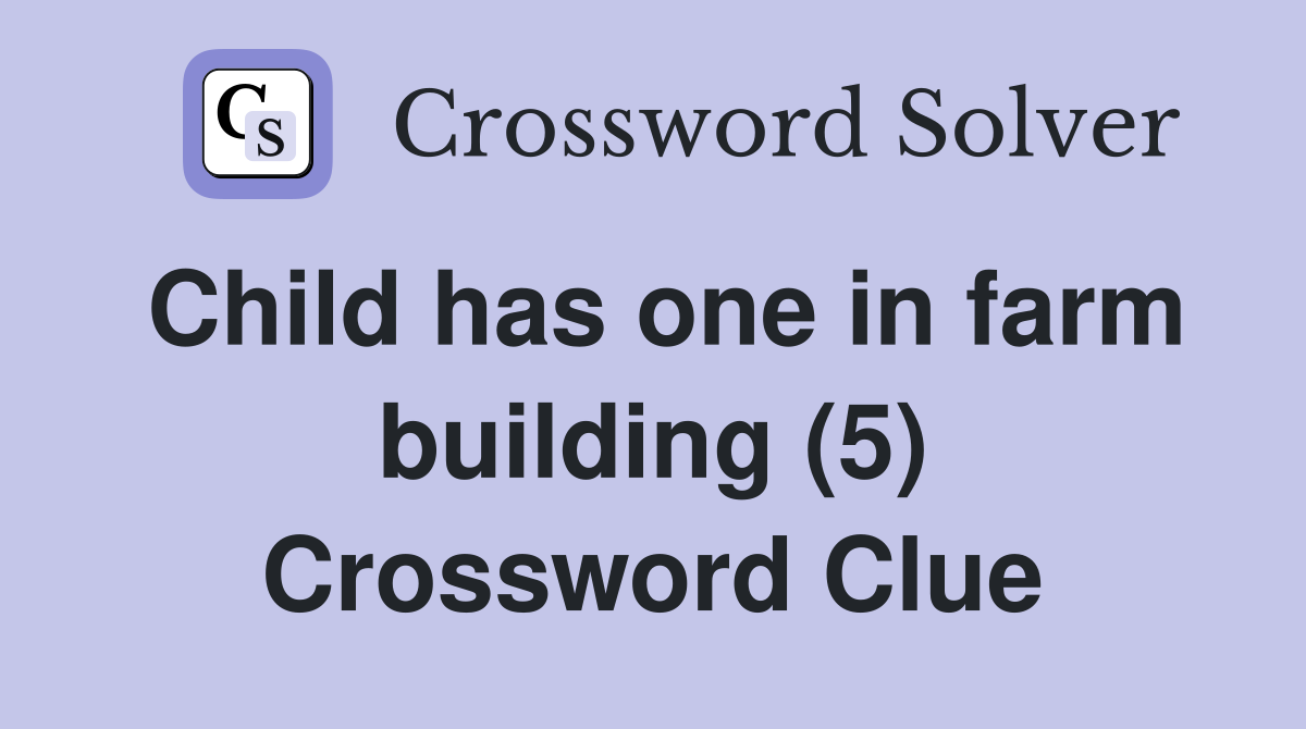 Child has one in farm building (5) Crossword Clue
