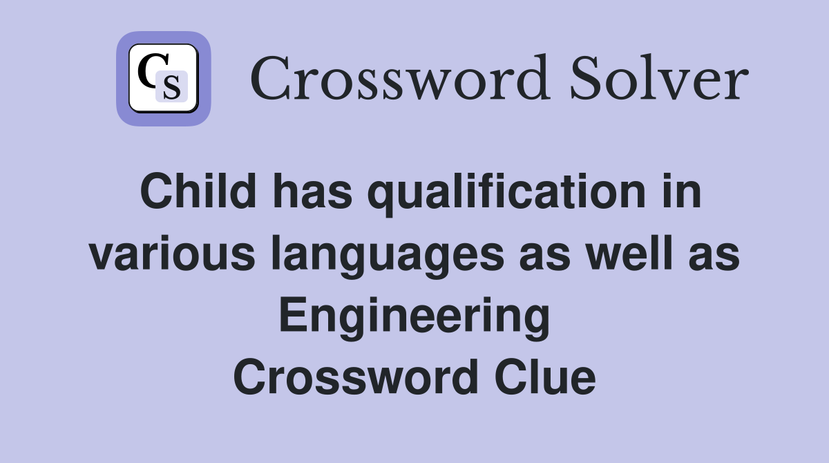 Child has qualification in various languages as well as Engineering Crossword Clue
